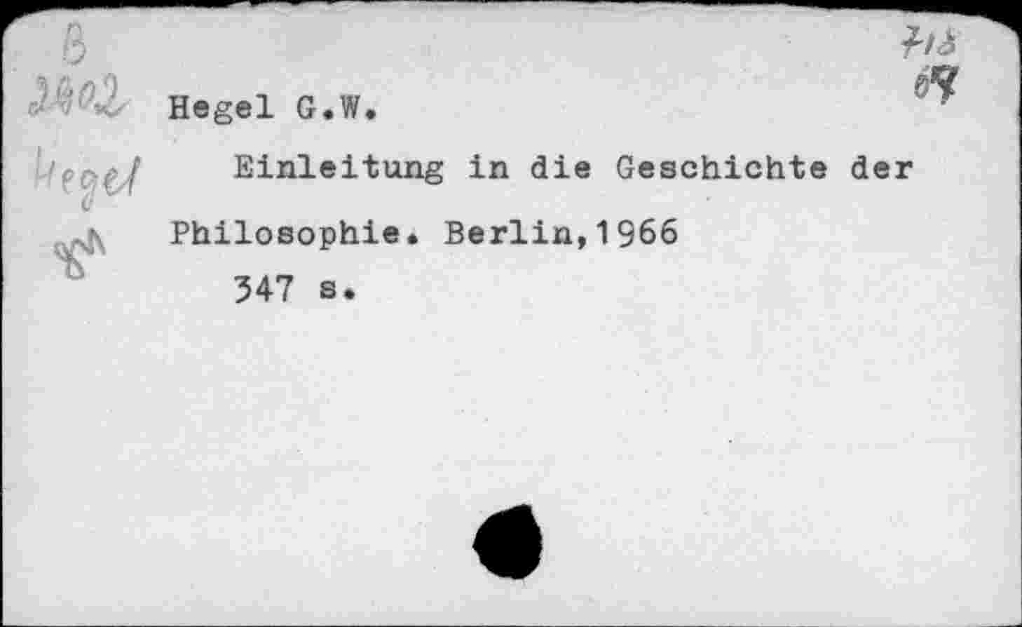 ﻿	№ Hegel G.W.	*
4	Einleitung in die Geschichte der Philosophie. Berlin,1966 547 s.